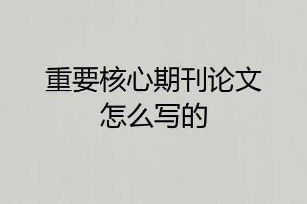 重要核心期刊论文怎么写的