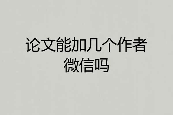 论文能加几个作者微信吗