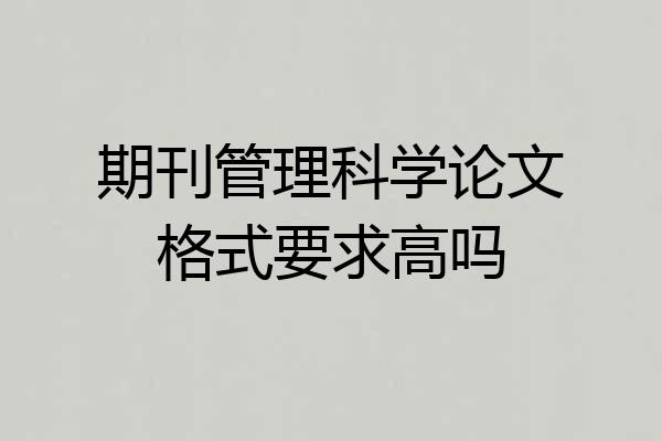 期刊管理科学论文格式要求高吗