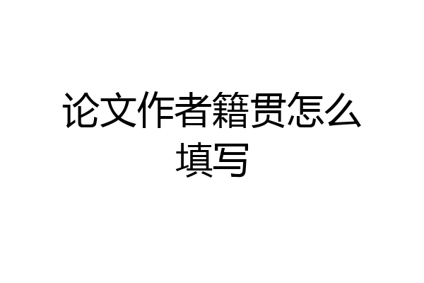 论文作者籍贯怎么填写