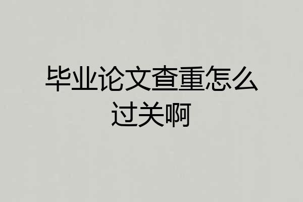 毕业论文查重怎么过关啊