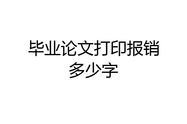 毕业论文打印报销多少字
