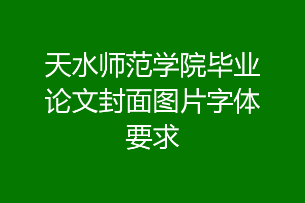 天水师范学院毕业论文封面图片字体要求