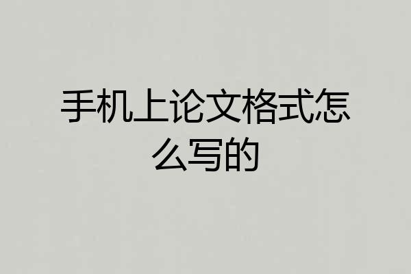 手机上论文格式怎么写的