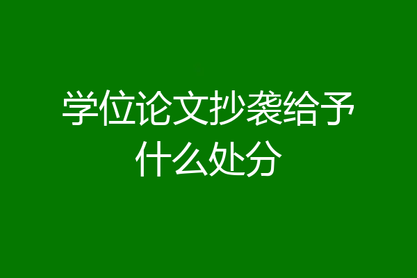 学位论文抄袭给予什么处分
