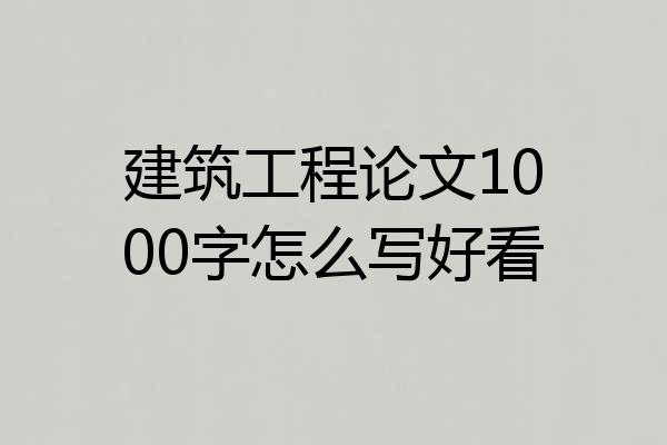 建筑工程论文1000字怎么写好看