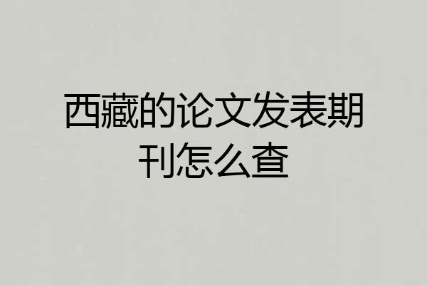 西藏的论文发表期刊怎么查