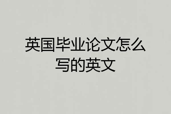 英国毕业论文怎么写的英文