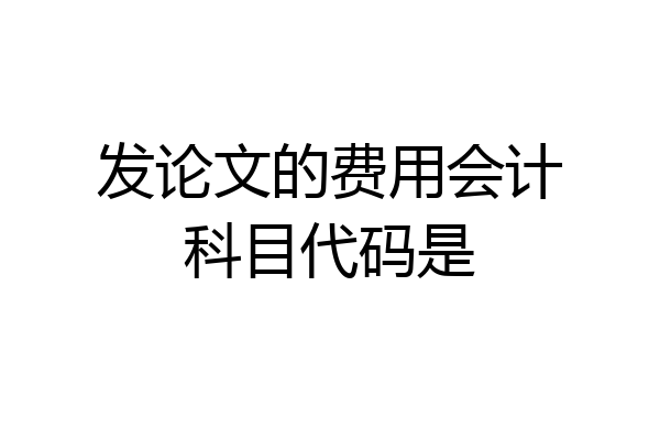 发论文的费用会计科目代码是