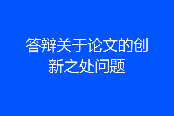 答辩关于论文的创新之处问题