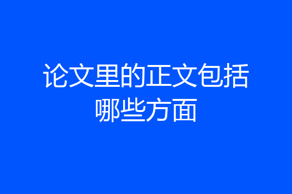 论文里的正文包括哪些方面