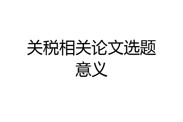 关税相关论文选题意义