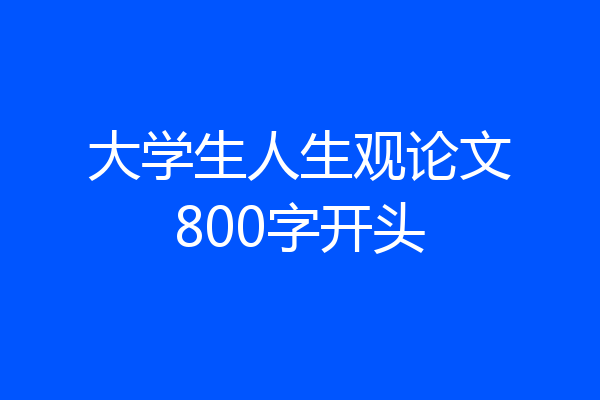 大学生人生观论文800字开头
