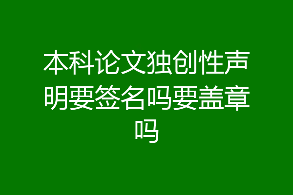 本科论文独创性声明要签名吗要盖章吗