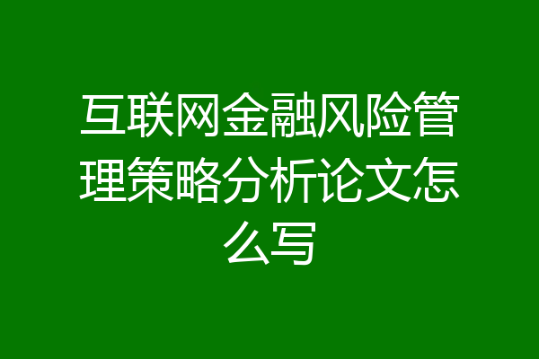 互联网金融风险管理策略分析论文怎么写