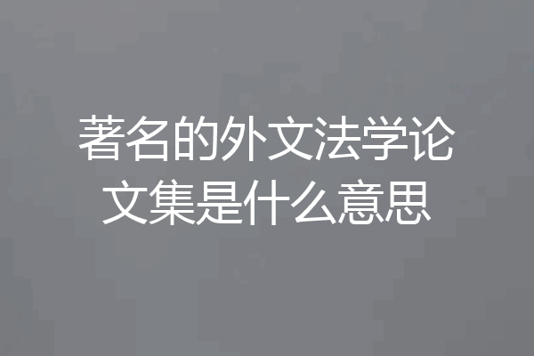 著名的外文法学论文集是什么意思
