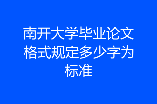 南开大学毕业论文格式规定多少字为标准