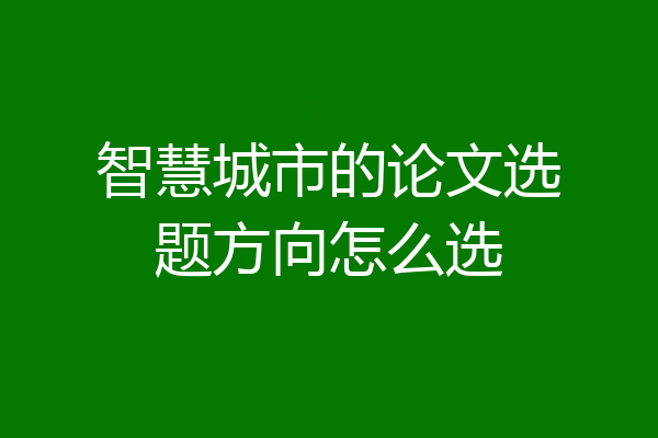 智慧城市的论文选题方向怎么选