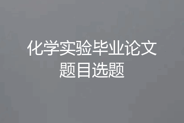 化学实验毕业论文题目选题