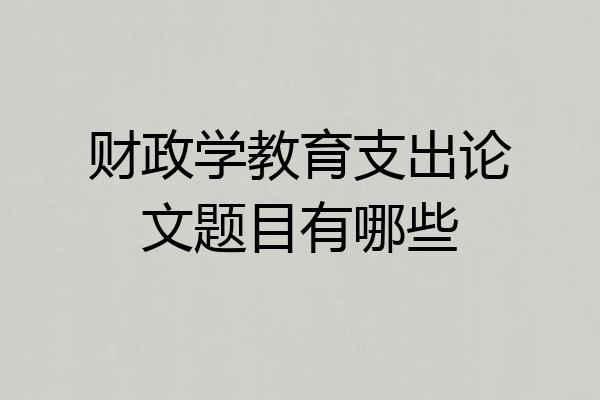 财政学教育支出论文题目有哪些