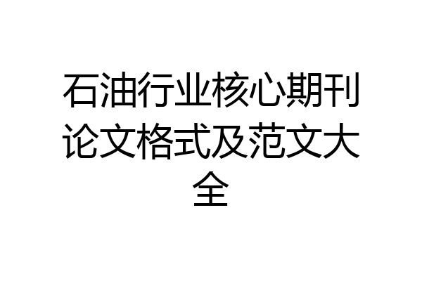 石油行业核心期刊论文格式及范文大全