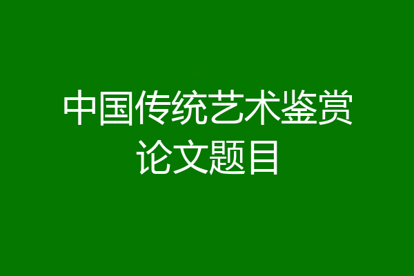 中国传统艺术鉴赏论文题目