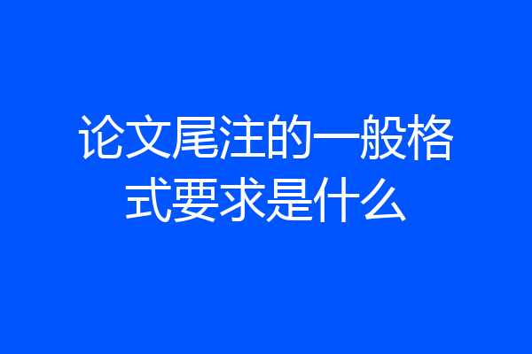 论文尾注的一般格式要求是什么