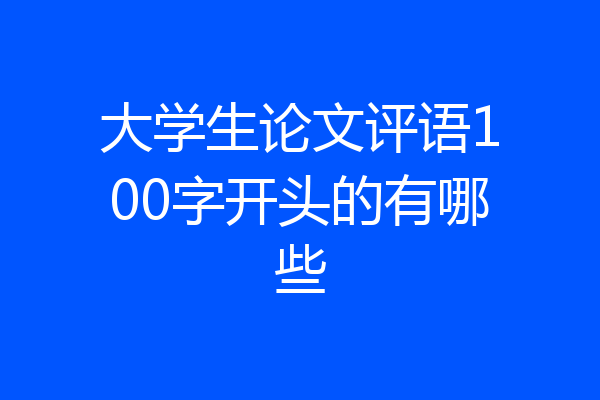 大学生论文评语100字开头的有哪些