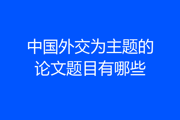 中国外交为主题的论文题目有哪些