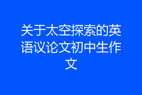 关于太空探索的英语议论文初中生作文