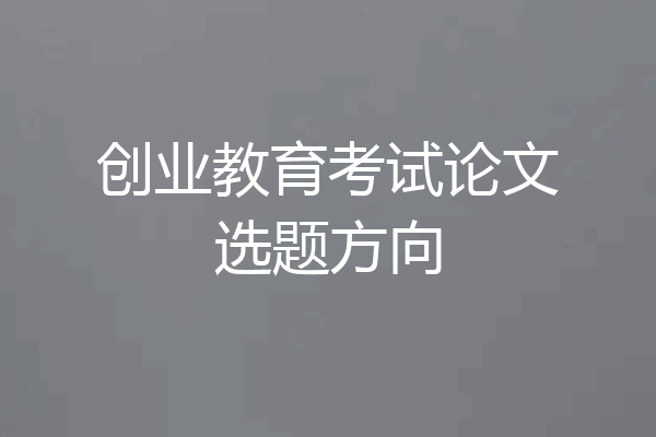 创业教育考试论文选题方向