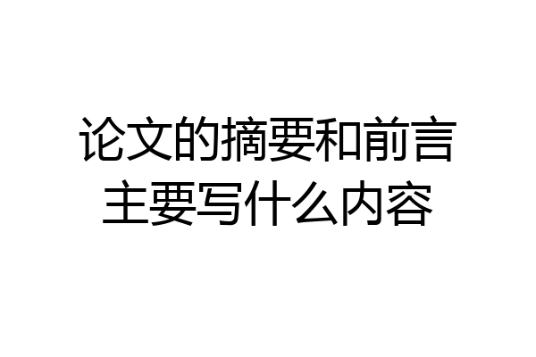 论文的摘要和前言主要写什么内容