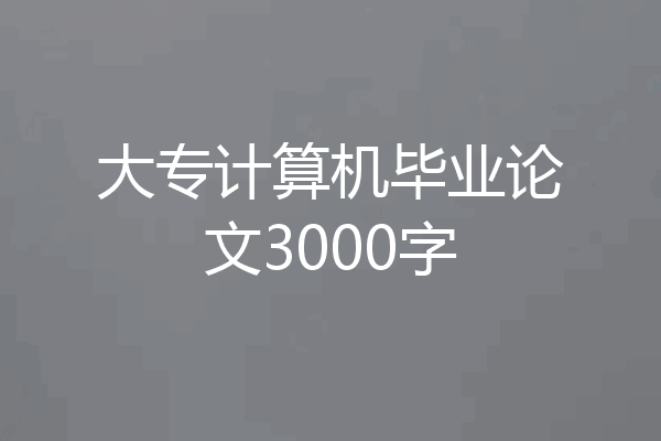大专计算机毕业论文3000字