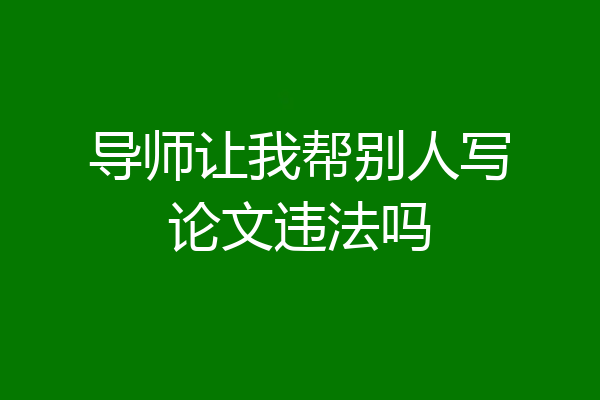 导师让我帮别人写论文违法吗