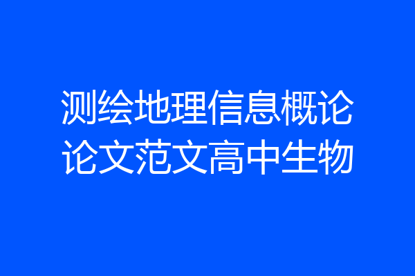 测绘地理信息概论论文范文高中生物