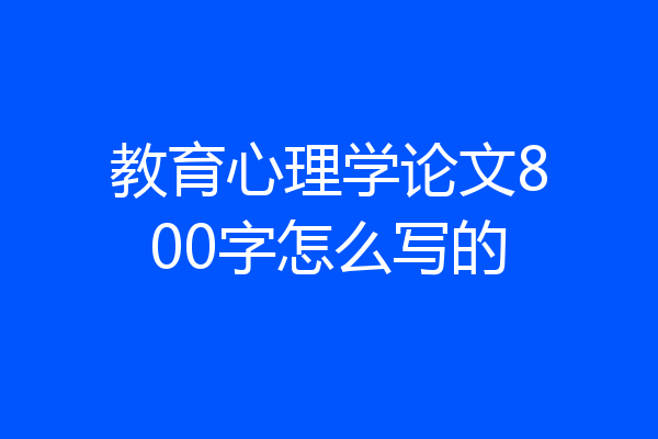 教育心理学论文800字怎么写的
