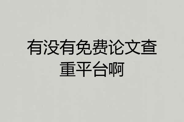 有没有免费论文查重平台啊