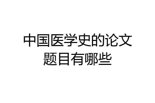 中国医学史的论文题目有哪些