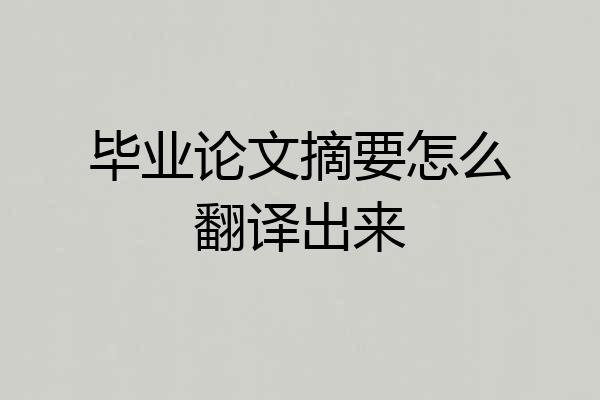 毕业论文摘要怎么翻译出来