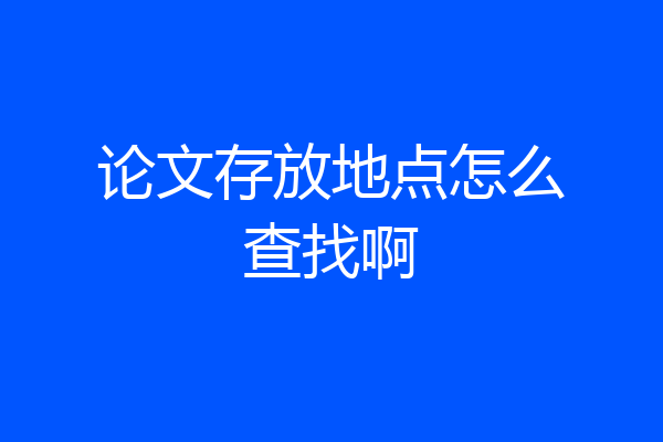 论文存放地点怎么查找啊