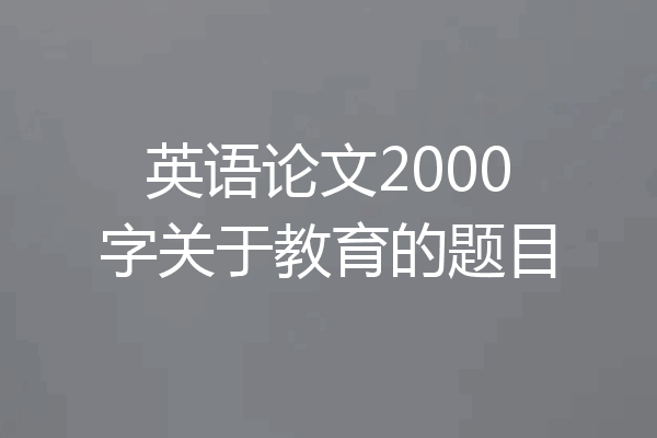 英语论文2000字关于教育的题目