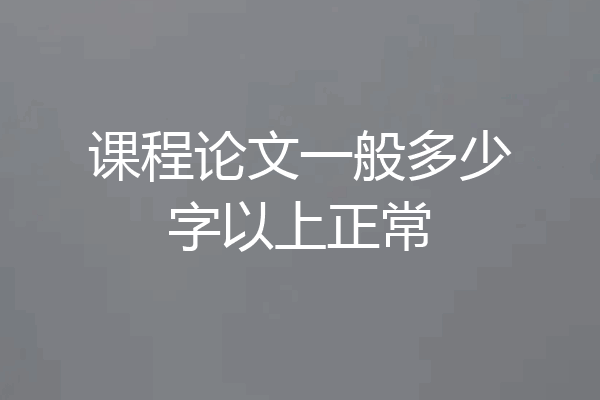 课程论文一般多少字以上正常
