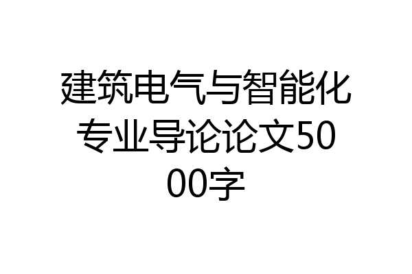 建筑电气与智能化专业导论论文5000字
