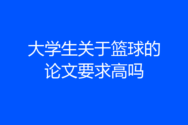 大学生关于篮球的论文要求高吗