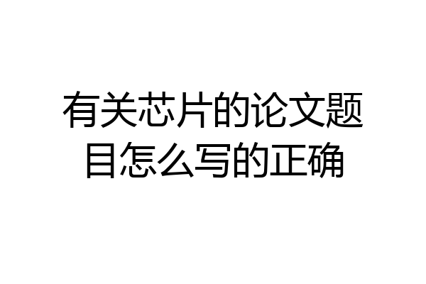 有关芯片的论文题目怎么写的正确