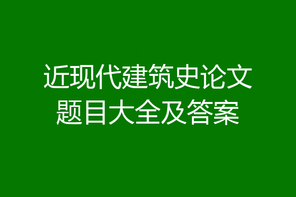 近现代建筑史论文题目大全及答案