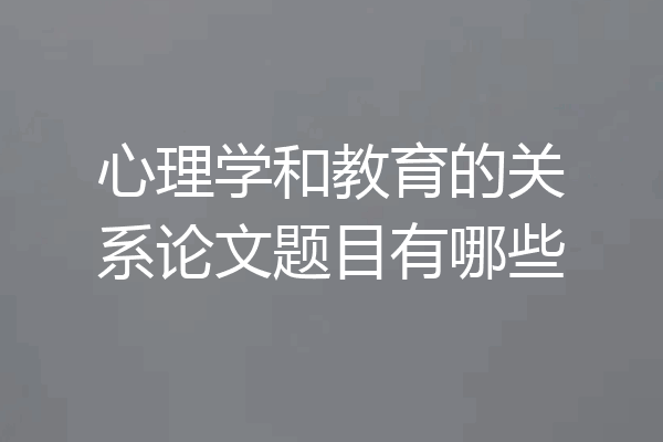 心理学和教育的关系论文题目有哪些