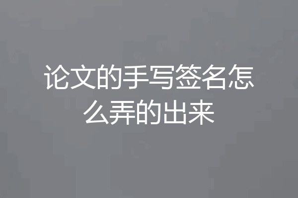 论文的手写签名怎么弄的出来