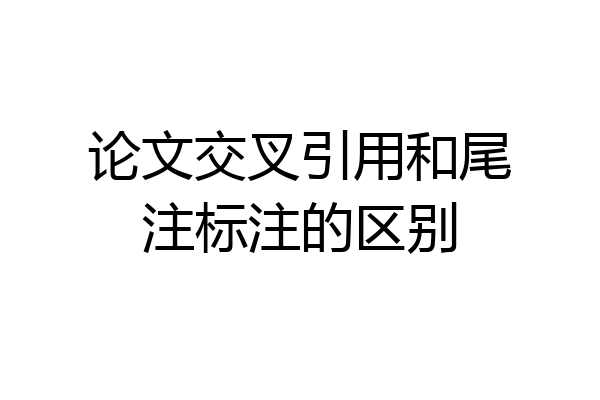 论文交叉引用和尾注标注的区别