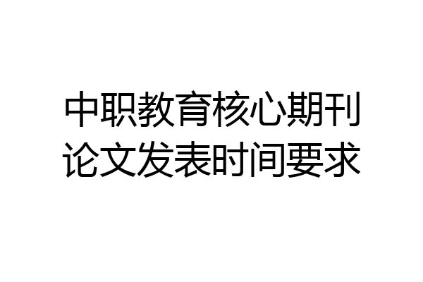 中职教育核心期刊论文发表时间要求